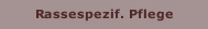 Rassespezif. Pflege